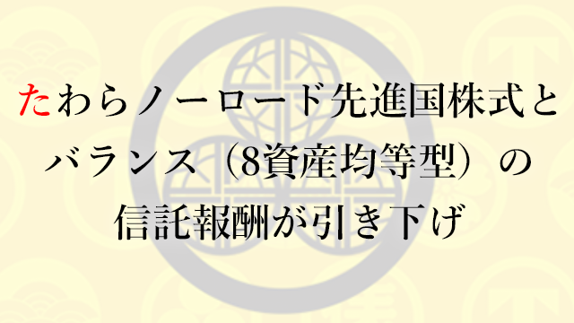 たわらノーロード 先進国株式とバランス 8資産均等型 の信託報酬が引き下げ なまずんの 弱者のゲーム 20代からの資産運用実践録