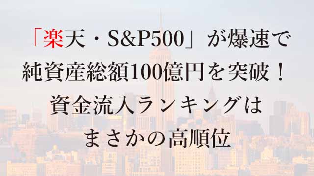 231221 「楽天・S&P500」が爆速で純資産総額100億円を突破！資金流入ランキングはまさかの高順位