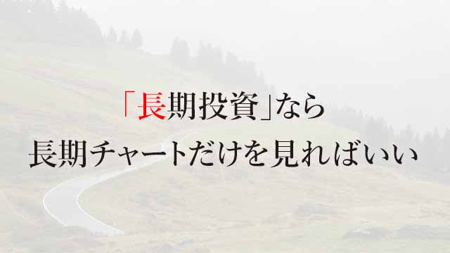 250504 「長期投資」なら長期チャートだけを見ればいい